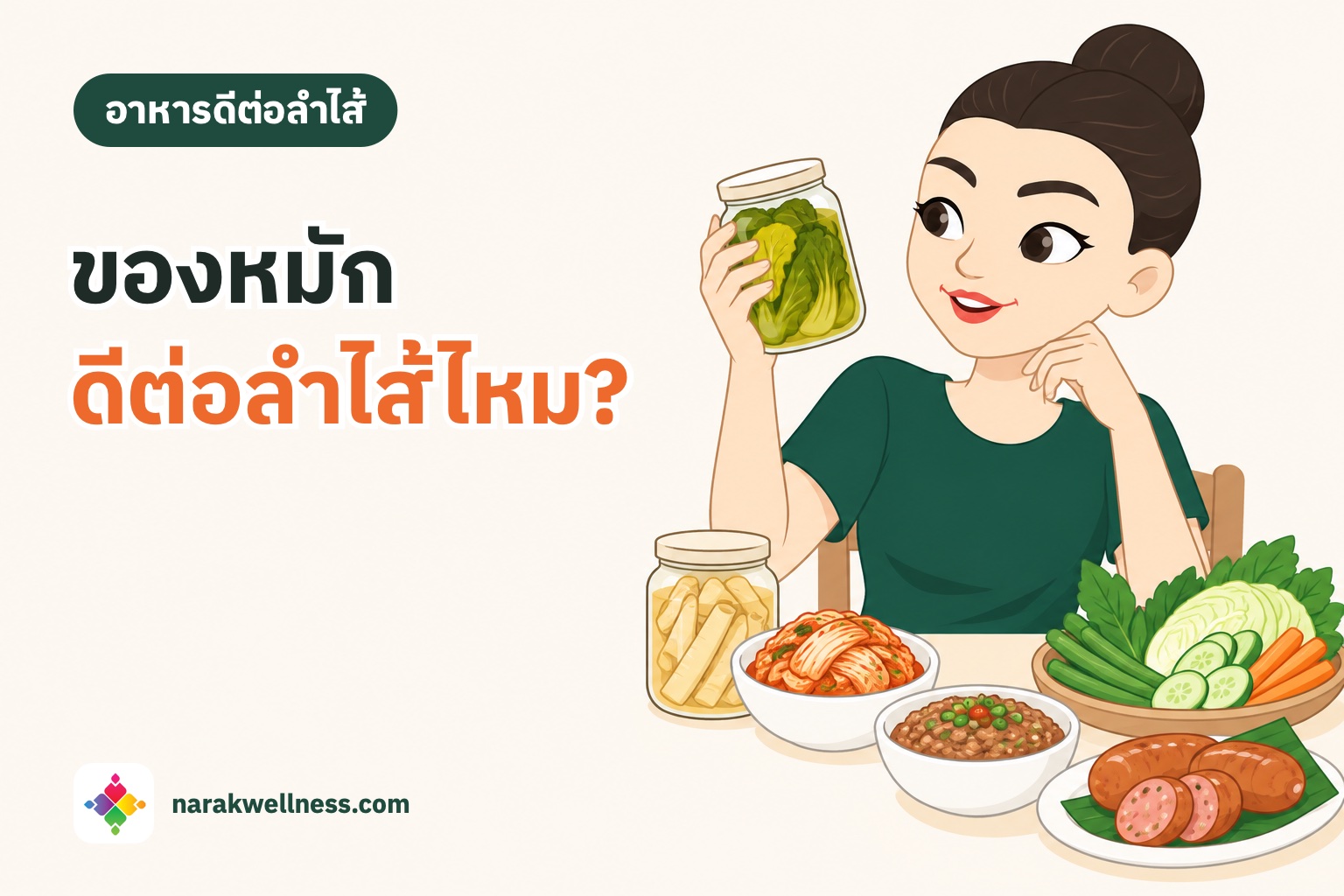 อาหารหมักแบบไทยดีต่อลำไส้จริงไหม ผู้หญิงไทยถือขวดผักกาดดอง บนโต๊ะมีหน่อไม้ดอง กิมจิ น้ำพริกปลาร้าต้มสุก และแหนมย่าง